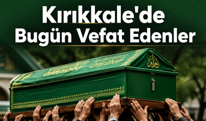Kırıkkale’de Bugün Vefat Edenler (5 Eylül)