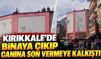 Kırıkkale’de Binaya Çıkıp Canına Son Vermeye Kalkıştı