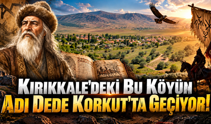 Kırıkkale'deki Bu Köyün Adı Dede Korkut'ta Geçiyor!