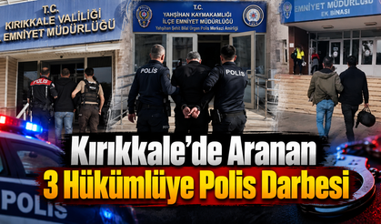 Kırıkkale’de Aranan 3 Hükümlüye Polis Darbesi