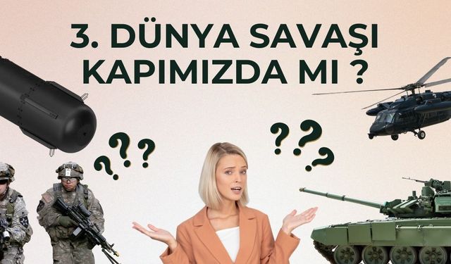 3. Dünya Savaşı Tehlikesi Yeniden Gündemde