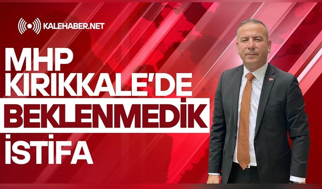 MHP Kırıkkale Teşkilatında Beklenmedik İstifa