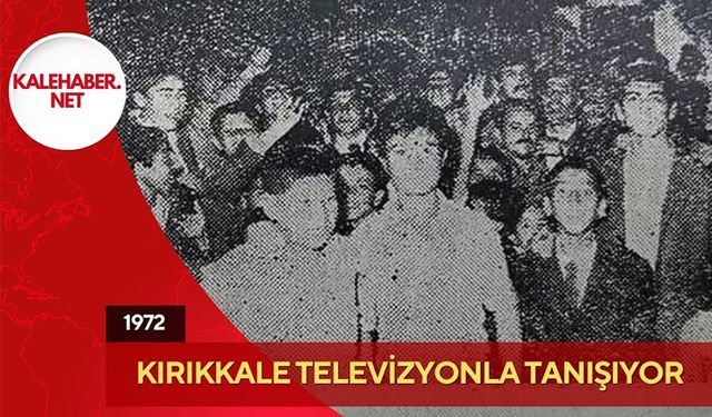 1972: Kırıkkale Televizyonla Tanışıyor