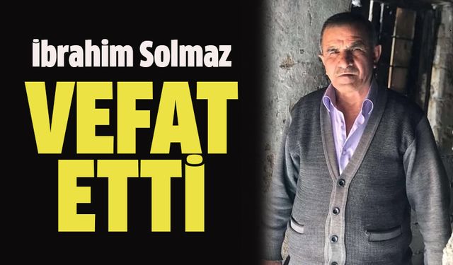 İbrahim Solmaz Vefat Etti