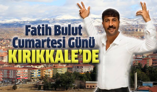 Fatih Bulut Bu Cumartesi Kırıkkale’de