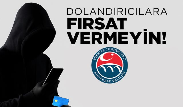 Kırıkkale Valiliği’nden Uyarı: Dolandırıcılara Karşı Dikkatli Olun!