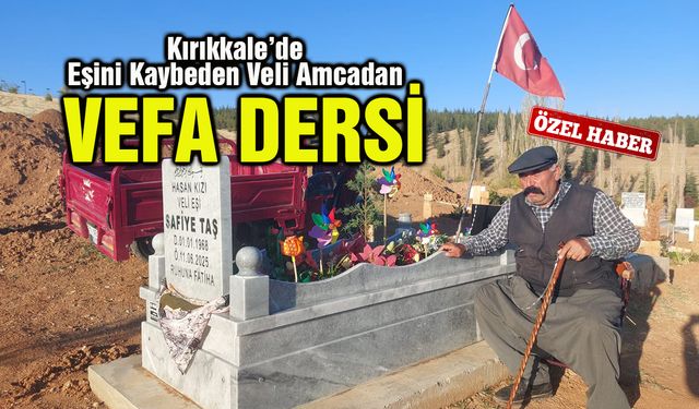 Kırıkkale’de Eşini Kaybeden Veli Amcadan Vefa Dersi