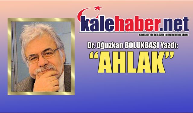 Dr. Bölükbaşı Yazdı: "Ahlak"