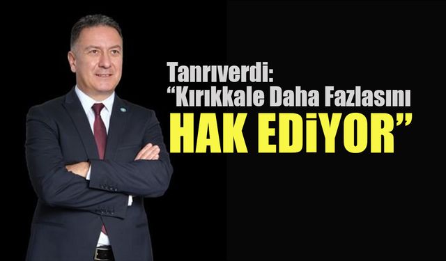 Tolga Tanrıverdi: “Kırıkkale Daha Fazlasını Hak Ediyor”