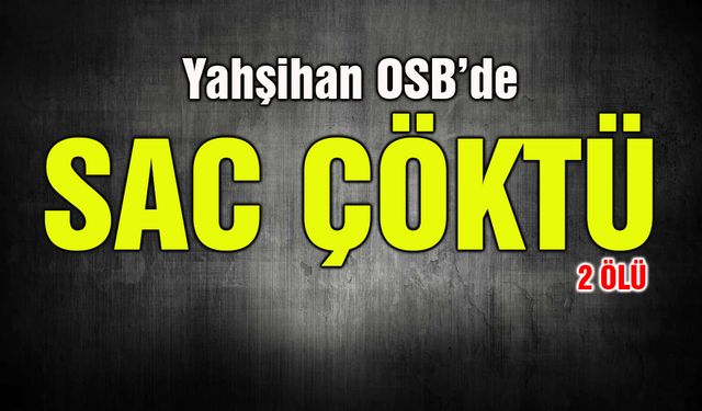 Yahşihan OSB’de Sac Çöktü: İki İşçi Öldü