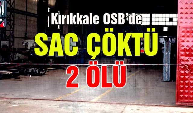 Kırıkkale OSB’de Sac Çöktü: İki İşçi Öldü