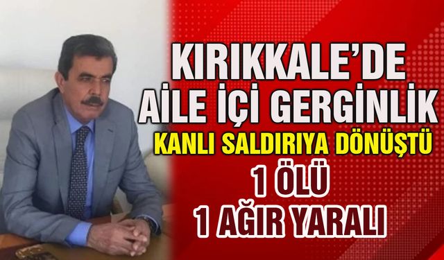 Kırıkkale’de Aile İçi Gerginlik Kanlı Saldırıya Dönüştü