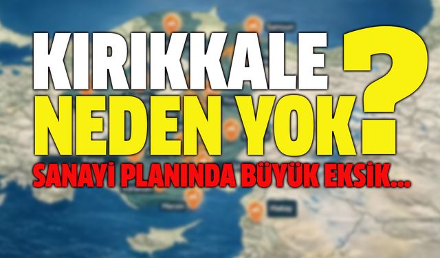 Kırıkkale Neden Yok? Sanayi Planında Büyük Eksik