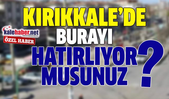 Kırıkkale’de Burayı Hatırlıyor Musunuz?