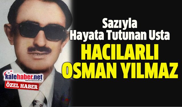 Hacılarlı Osman Yılmaz: Sazıyla Hayata Tutunan Usta