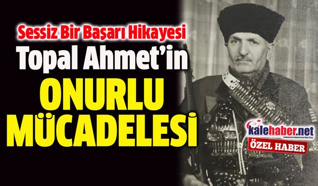 Alın Teriyle Yazılan Sessiz Bir Başarı Öyküsü : Topal Ahmet