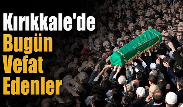 Kırıkkale’de Bugün Vefat Edenler (4 Haziran)