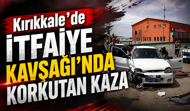 Kırıkkale’de İtfaiye Kavşağı’nda Korkutan Kaza