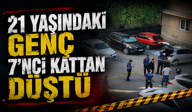 21 Yaşındaki Genç 7’nci Kattan Düştü