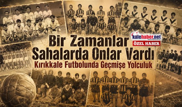 Bir Zamanlar Kırıkkale’de Futbol Takımları