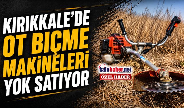 Kırıkkale’de Ot Biçme Makineleri Yok Satıyor