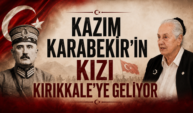 Kazım Karabekir’in Kızı Kırıkkale’ye Geliyor