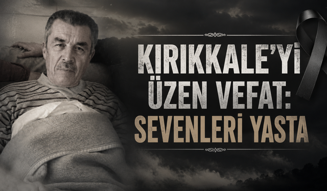 Kırıkkale'yi Üzen Vefat : Sevenleri Yasta