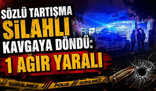 Sözlü Tartışma Silahlı Kavgaya Döndü: 1 Ağır Yaralı