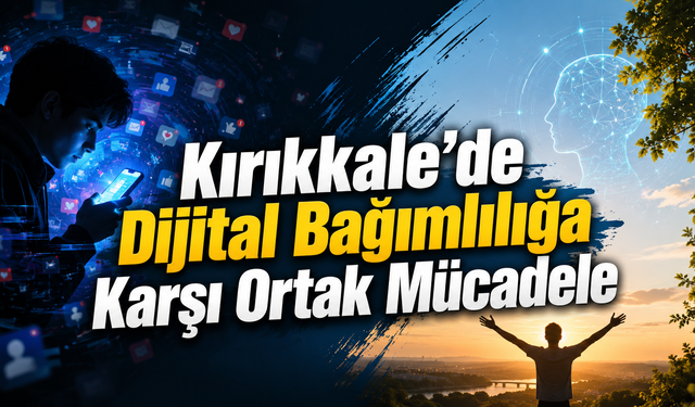 Kırıkkale’de Dijital Bağımlılığa Karşı Ortak Mücadele