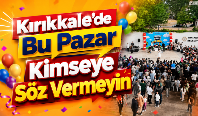 Kırıkkale’de Bu Pazar Kimseye Söz Vermeyin