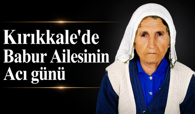 Kırıkkale’de Babur Ailesinin Acı Günü