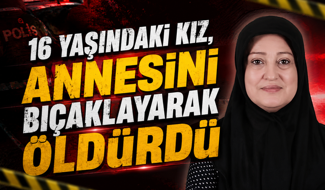 16 Yaşındaki Kız, Annesini Bıçaklayarak Öldürdü