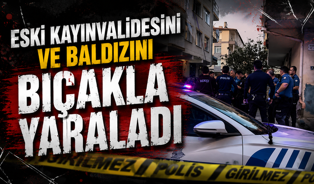 Eski Kayınvalidesini ve Baldızını Bıçakla Yaraladı