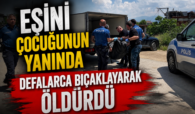 Eşini Çocuğunun Yanında Defalarca Bıçaklayarak Katletti