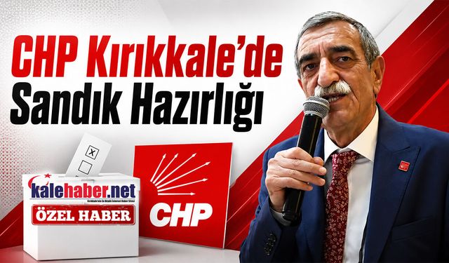 CHP Kırıkkale’de Sandık Hazırlığı