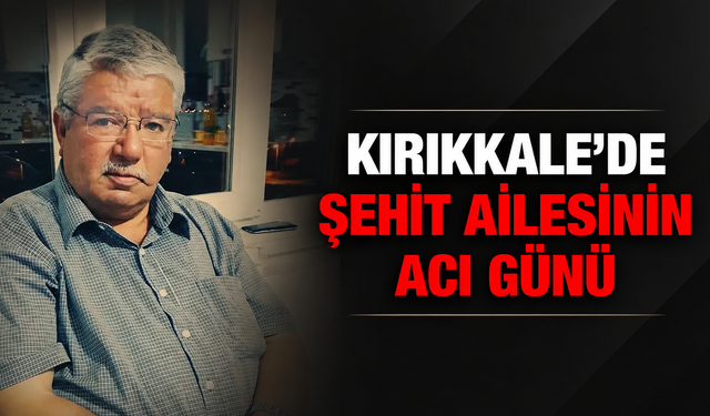 Kırıkkale’de Şehit Ailesinin Acı Günü