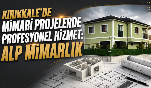 Kırıkkale’de Mimari Projelerde Profesyonel Hizmet