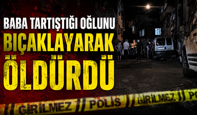Baba, Tartıştığı Oğlunu Bıçaklayarak Öldürdü