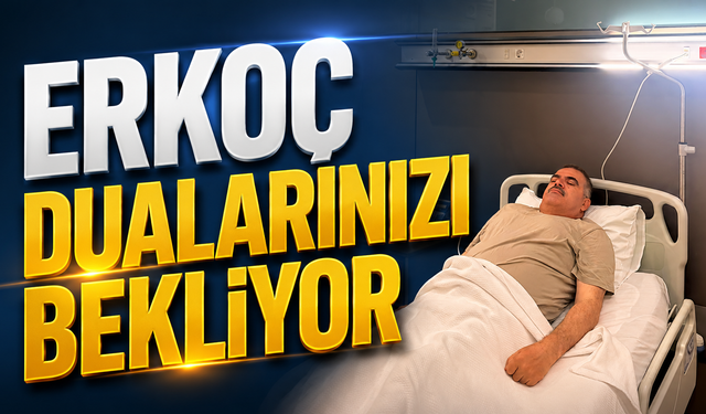 Erkoç İstanbul’da Tedavi Altında