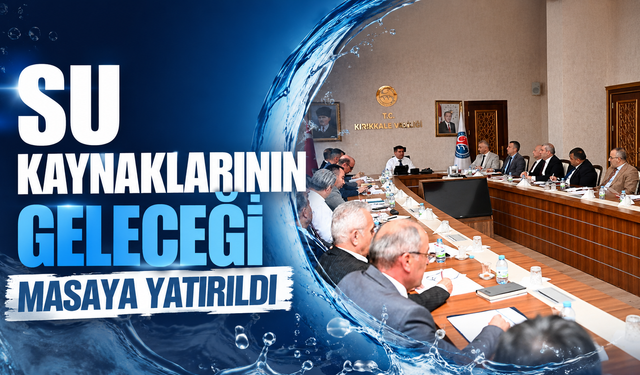 Su Kaynaklarının Geleceği Masaya Yatırıldı