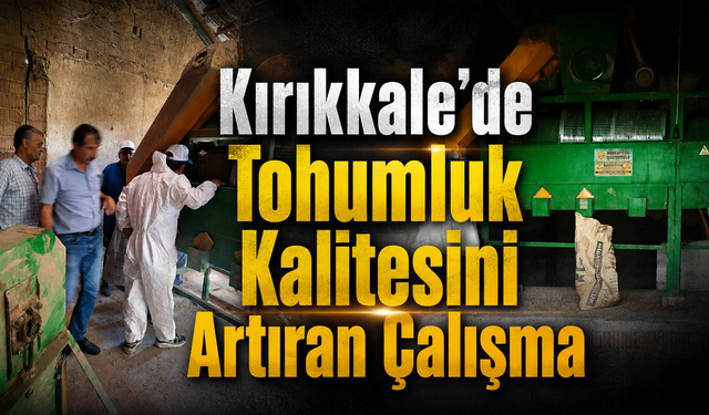 Kırıkkale’de Tohumluk Kalitesini Artıran Çalışma