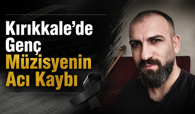 Kırıkkale'de Genç Müzisyenin Acı Kaybı