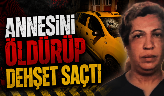Annesini Öldürüp Dehşet Saçtı