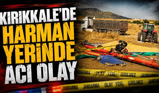 Kırıkkale'de Harman Yerinde Acı Olay