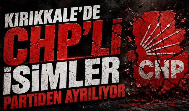 Kırıkkale'de CHP'li İsimler Partiden Ayrılıyor