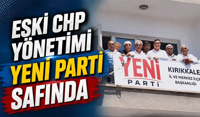 Eski CHP Yönetimi YENİ Parti Safında