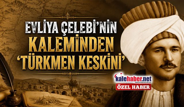 Evliya Çelebi'nin Kaleminden ‘Türkmen Keskini’