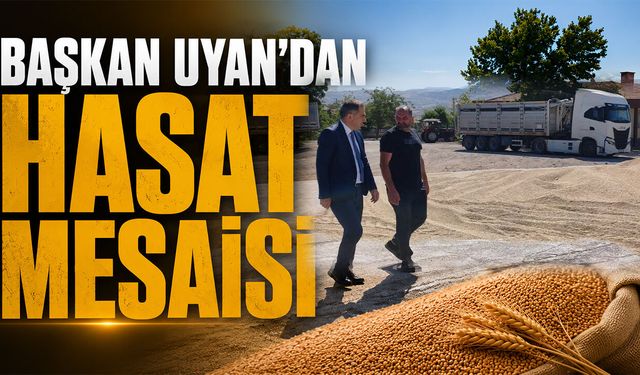 Başkan Uyan’dan Hasat Mesaisi