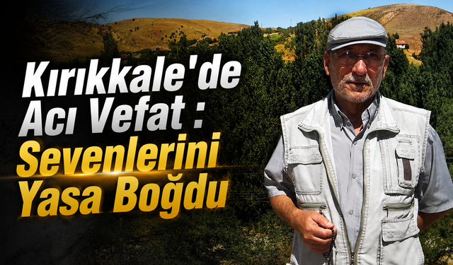 Kırıkkale'de Acı Vefat : Sevenlerini Yasa Boğdu