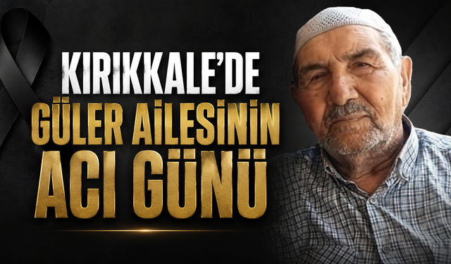 Kırıkkale’de Güler Ailesinin Acı Günü